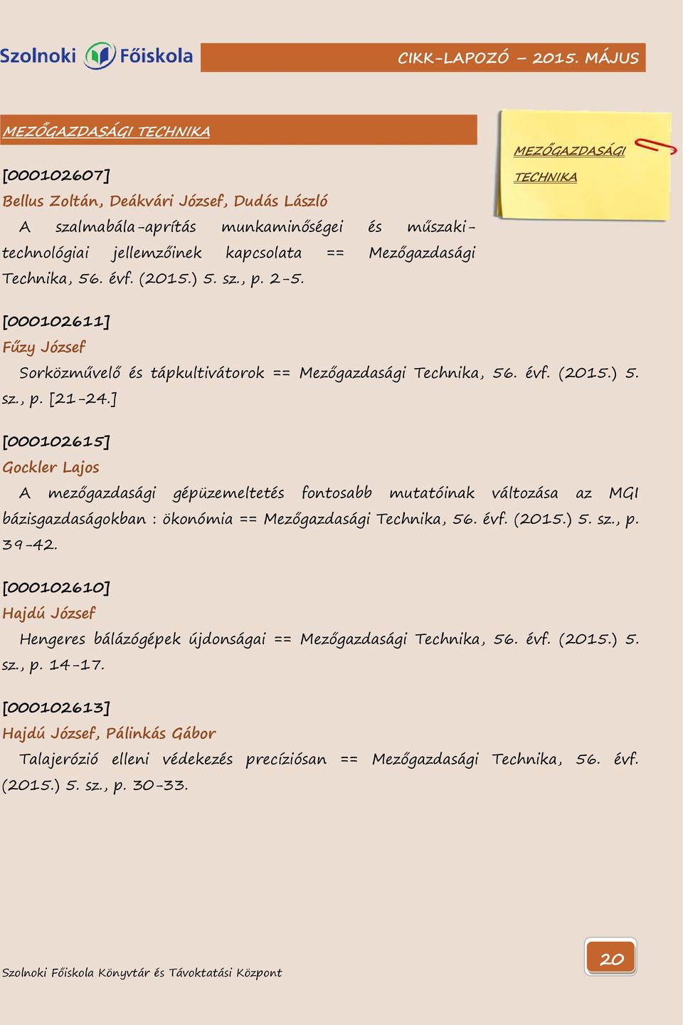 ] [000102615] Gockler Lajos A mezőgazdasági gépüzemeltetés fontosabb mutatóinak változása az MGI bázisgazdaságokban : ökonómia == Mezőgazdasági Technika, 56. évf. (2015.) 5. sz., p. 39-42.