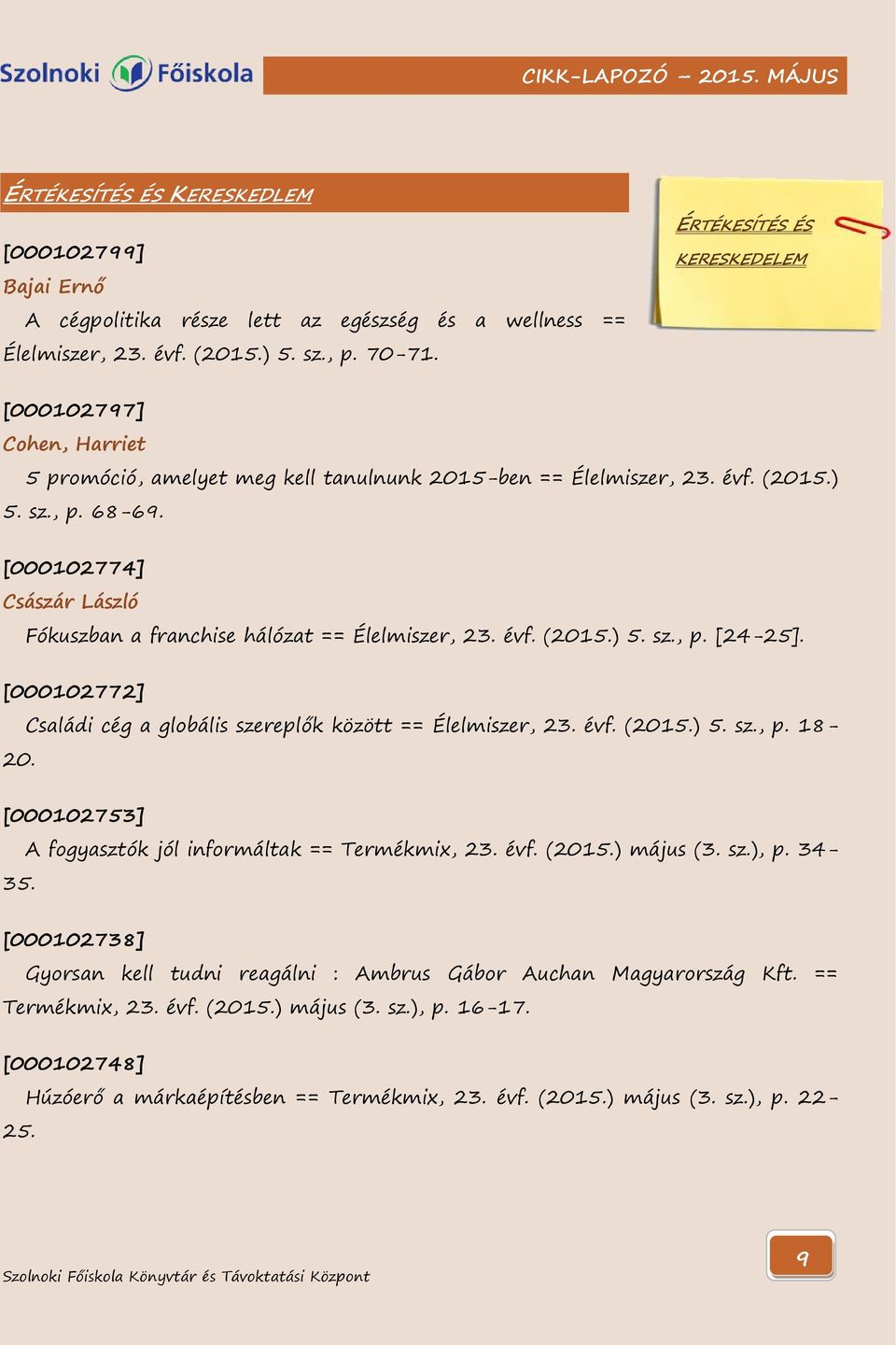 [000102774] Császár László Fókuszban a franchise hálózat == Élelmiszer, 23. évf. (2015.) 5. sz., p. [24-25]. [000102772] 20. Családi cég a globális szereplők között == Élelmiszer, 23. évf. (2015.) 5. sz., p. 18- [000102753] 35.