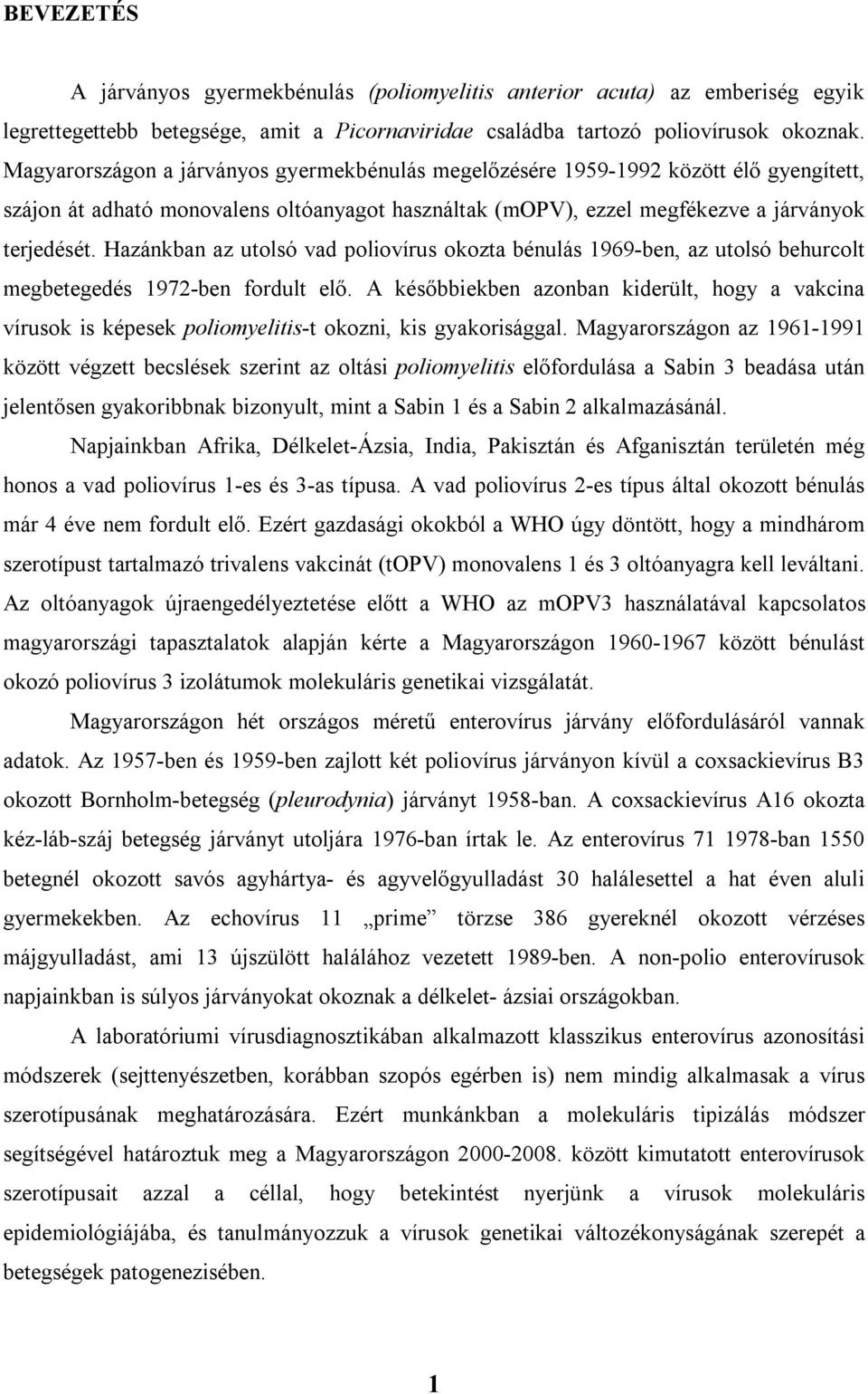 Hazánkban az utolsó vad poliovírus okozta bénulás 1969-ben, az utolsó behurcolt megbetegedés 1972-ben fordult elő.