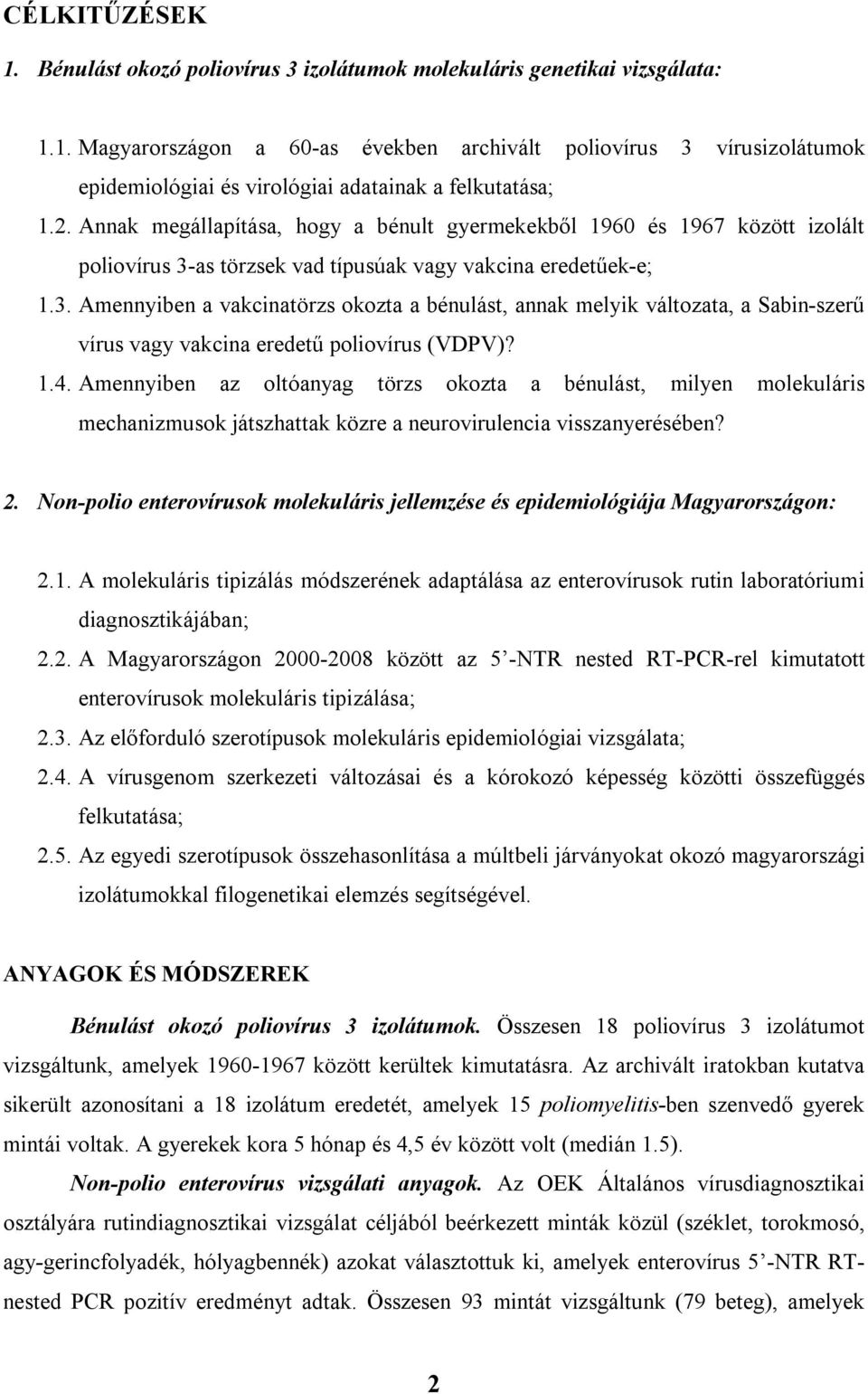 as törzsek vad típusúak vagy vakcina eredetűek-e; 1.3. Amennyiben a vakcinatörzs okozta a bénulást, annak melyik változata, a Sabin-szerű vírus vagy vakcina eredetű poliovírus (VDPV)? 1.4.