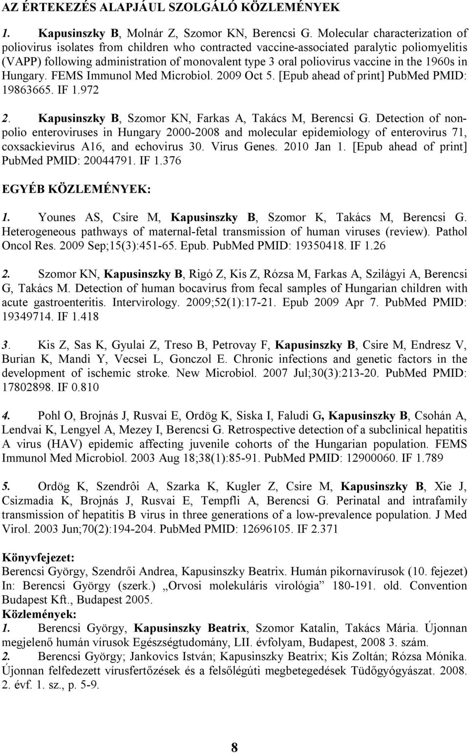 in the 1960s in Hungary. FEMS Immunol Med Microbiol. 2009 Oct 5. [Epub ahead of print] PubMed PMID: 19863665. IF 1.972 2. Kapusinszky B, Szomor KN, Farkas A, Takács M, Berencsi G.