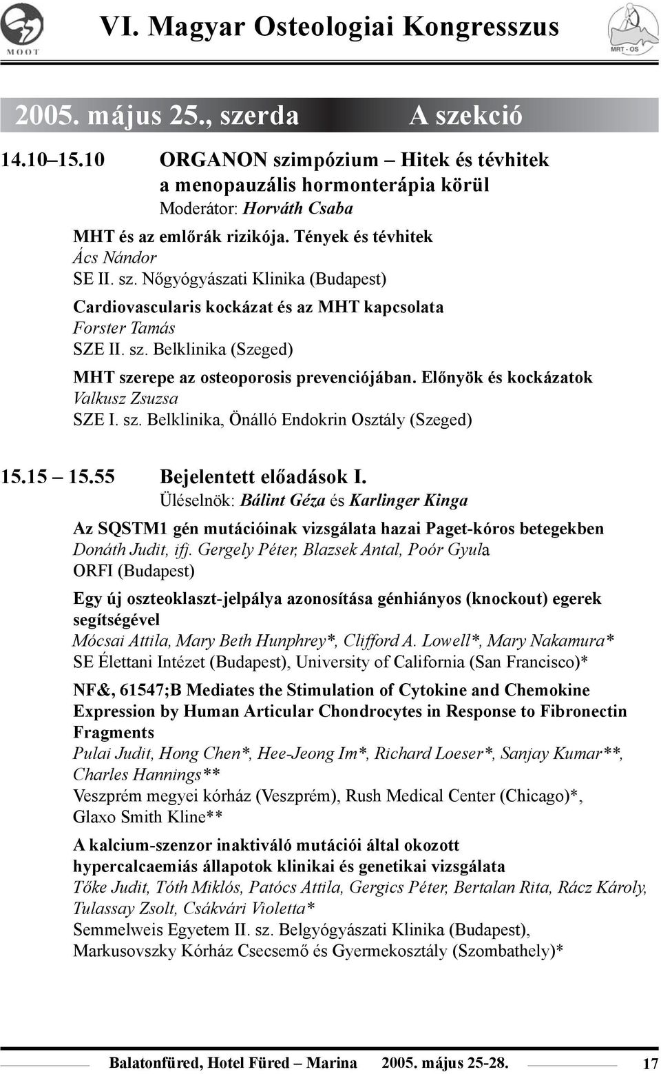 Elõnyök és kockázatok Valkusz Zsuzsa SZE I. sz. Belklinika, Önálló Endokrin Osztály (Szeged) 15.15 15.55 Bejelentett elõadások I.