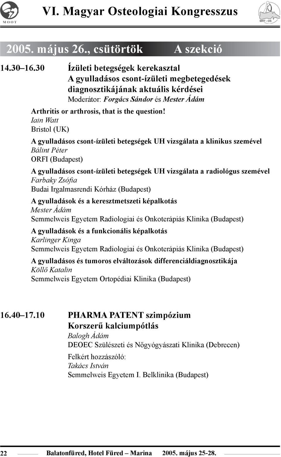 Iain Watt Bristol (UK) A gyulladásos csont-ízületi betegségek UH vizsgálata a klinikus szemével Bálint Péter ORFI (Budapest) A gyulladásos csont-ízületi betegségek UH vizsgálata a radiológus szemével