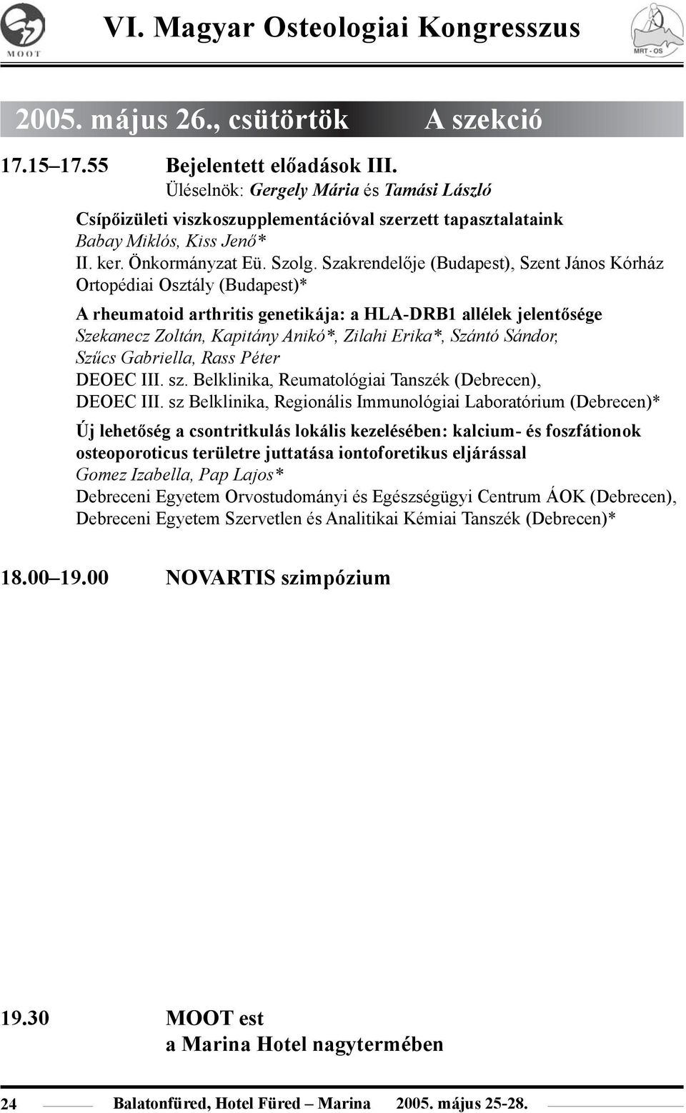 Szakrendelõje (Budapest), Szent János Kórház Ortopédiai Osztály (Budapest)* A rheumatoid arthritis genetikája: a HLA-DRB1 allélek jelentõsége Szekanecz Zoltán, Kapitány Anikó*, Zilahi Erika*, Szántó