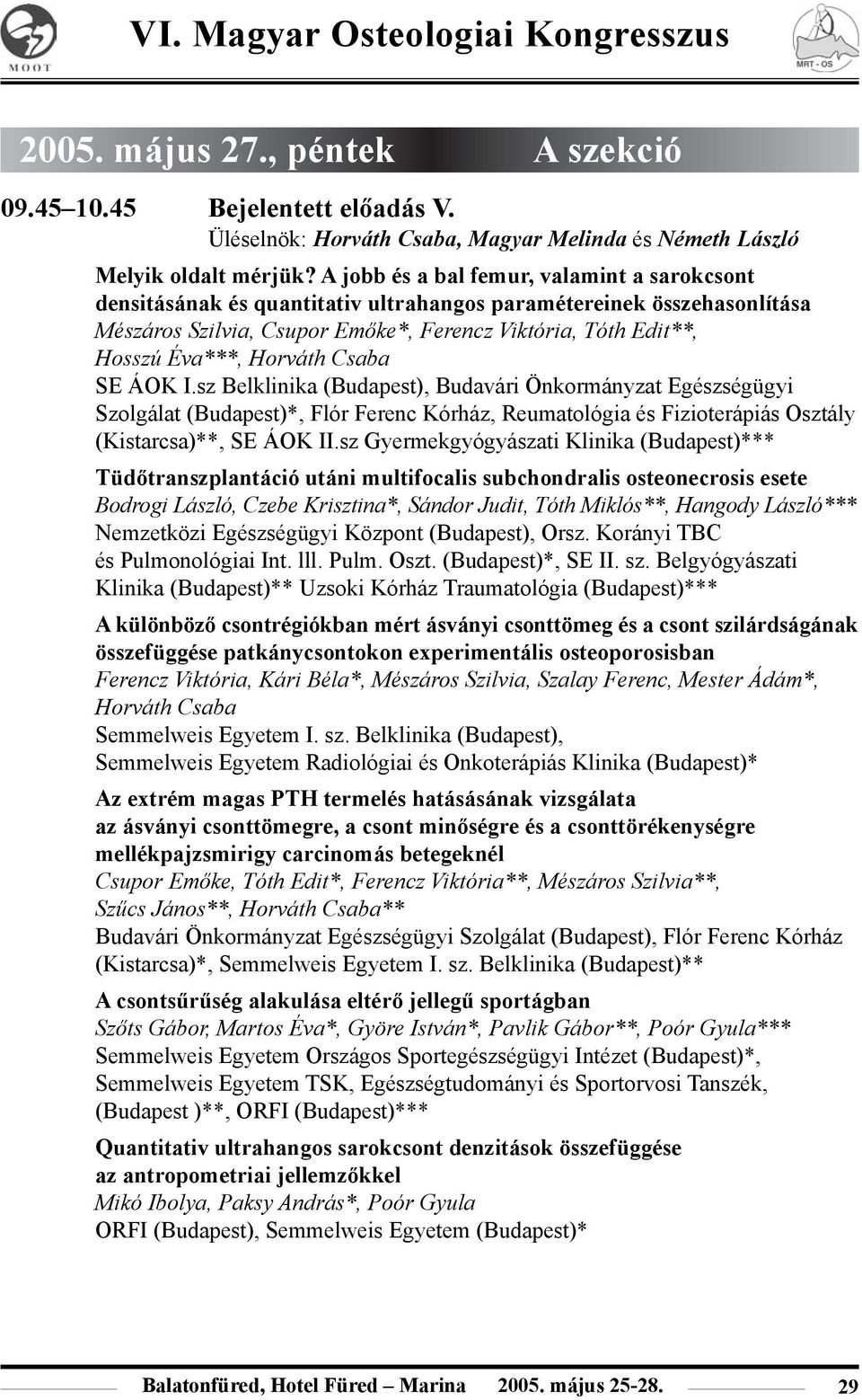 Horváth Csaba SE ÁOK I.sz Belklinika (Budapest), Budavári Önkormányzat Egészségügyi Szolgálat (Budapest)*, Flór Ferenc Kórház, Reumatológia és Fizioterápiás Osztály (Kistarcsa)**, SE ÁOK II.