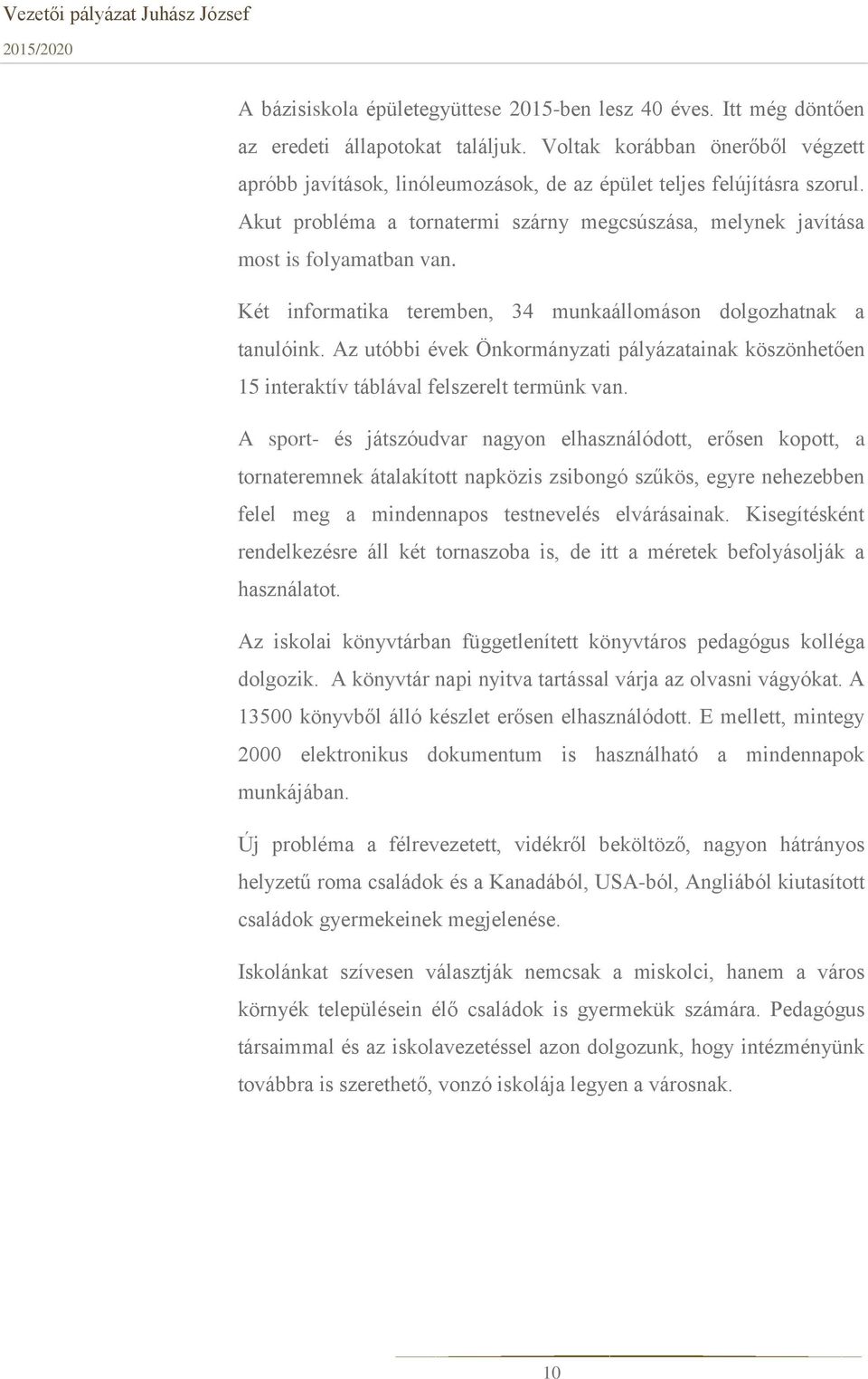 Két informatika teremben, 34 munkaállomáson dolgozhatnak a tanulóink. Az utóbbi évek Önkormányzati pályázatainak köszönhetően 15 interaktív táblával felszerelt termünk van.