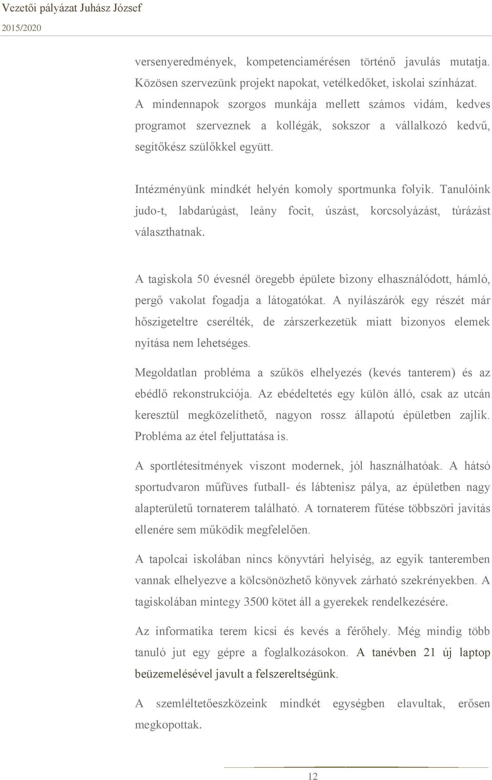 Intézményünk mindkét helyén komoly sportmunka folyik. Tanulóink judo-t, labdarúgást, leány focit, úszást, korcsolyázást, túrázást választhatnak.