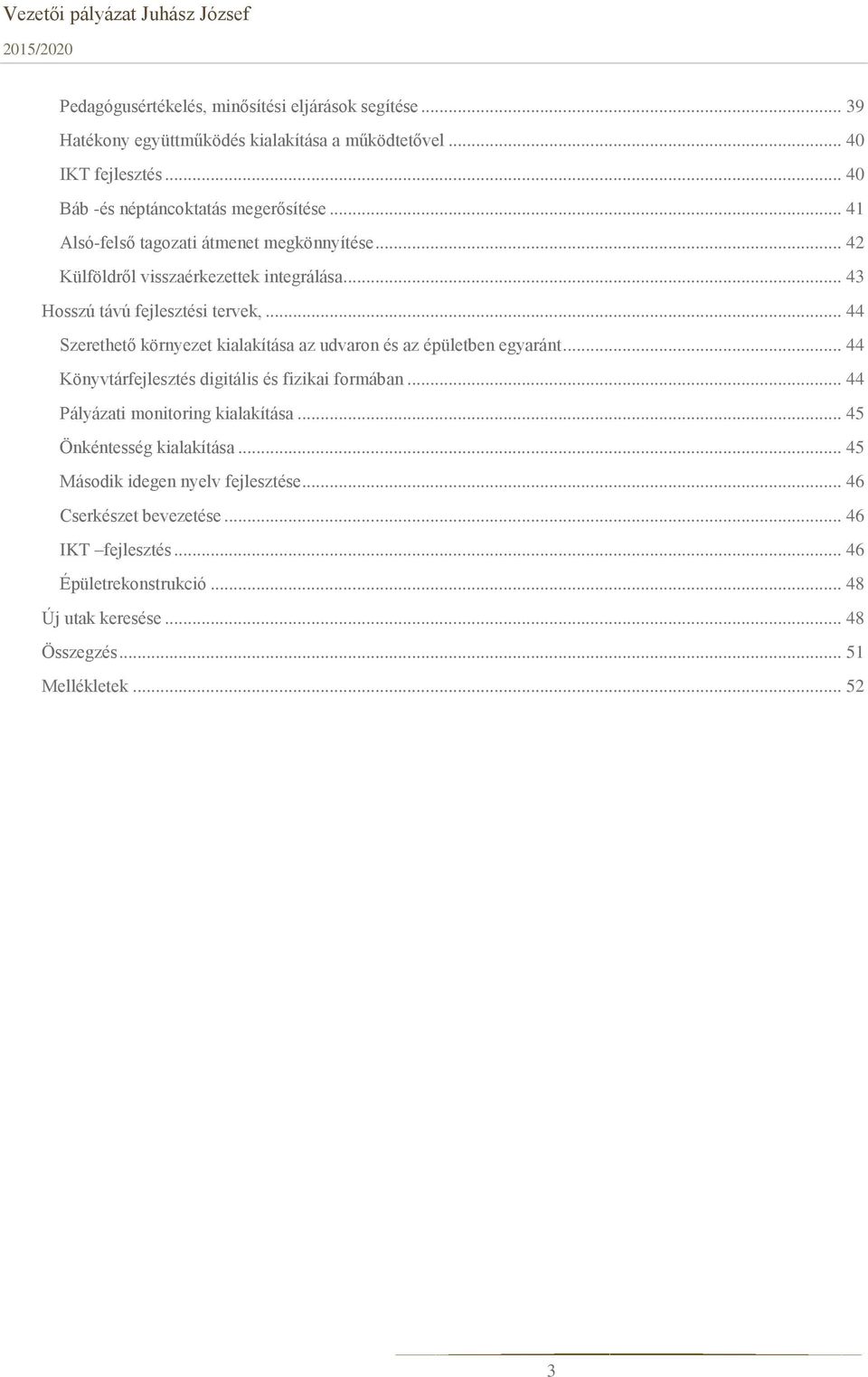 .. 44 Szerethető környezet kialakítása az udvaron és az épületben egyaránt... 44 Könyvtárfejlesztés digitális és fizikai formában... 44 Pályázati monitoring kialakítása.