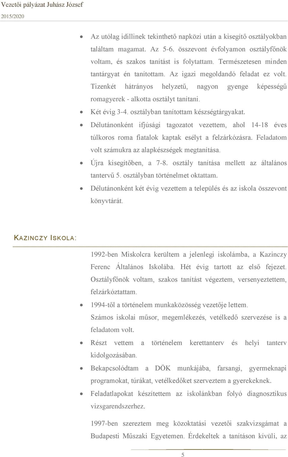 osztályban tanítottam készségtárgyakat. Délutánonként ifjúsági tagozatot vezettem, ahol 14-18 éves túlkoros roma fiatalok kaptak esélyt a felzárkózásra.