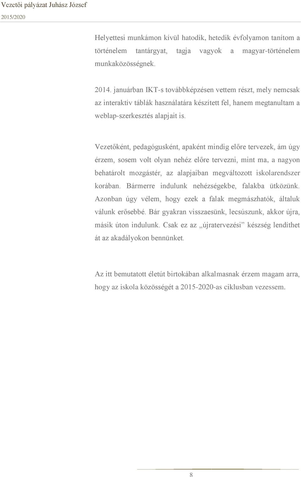 Vezetőként, pedagógusként, apaként mindig előre tervezek, ám úgy érzem, sosem volt olyan nehéz előre tervezni, mint ma, a nagyon behatárolt mozgástér, az alapjaiban megváltozott iskolarendszer