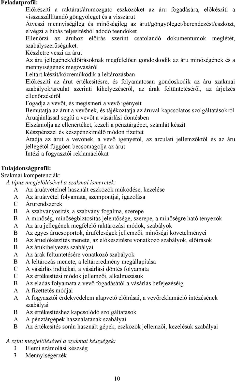 Készletre veszi az árut Az áru jellegének/előírásoknak megfelelően gondoskodik az áru minőségének és a mennyiségének megóvásáról Leltárt készít/közreműködik a leltározásban Előkészíti az árut