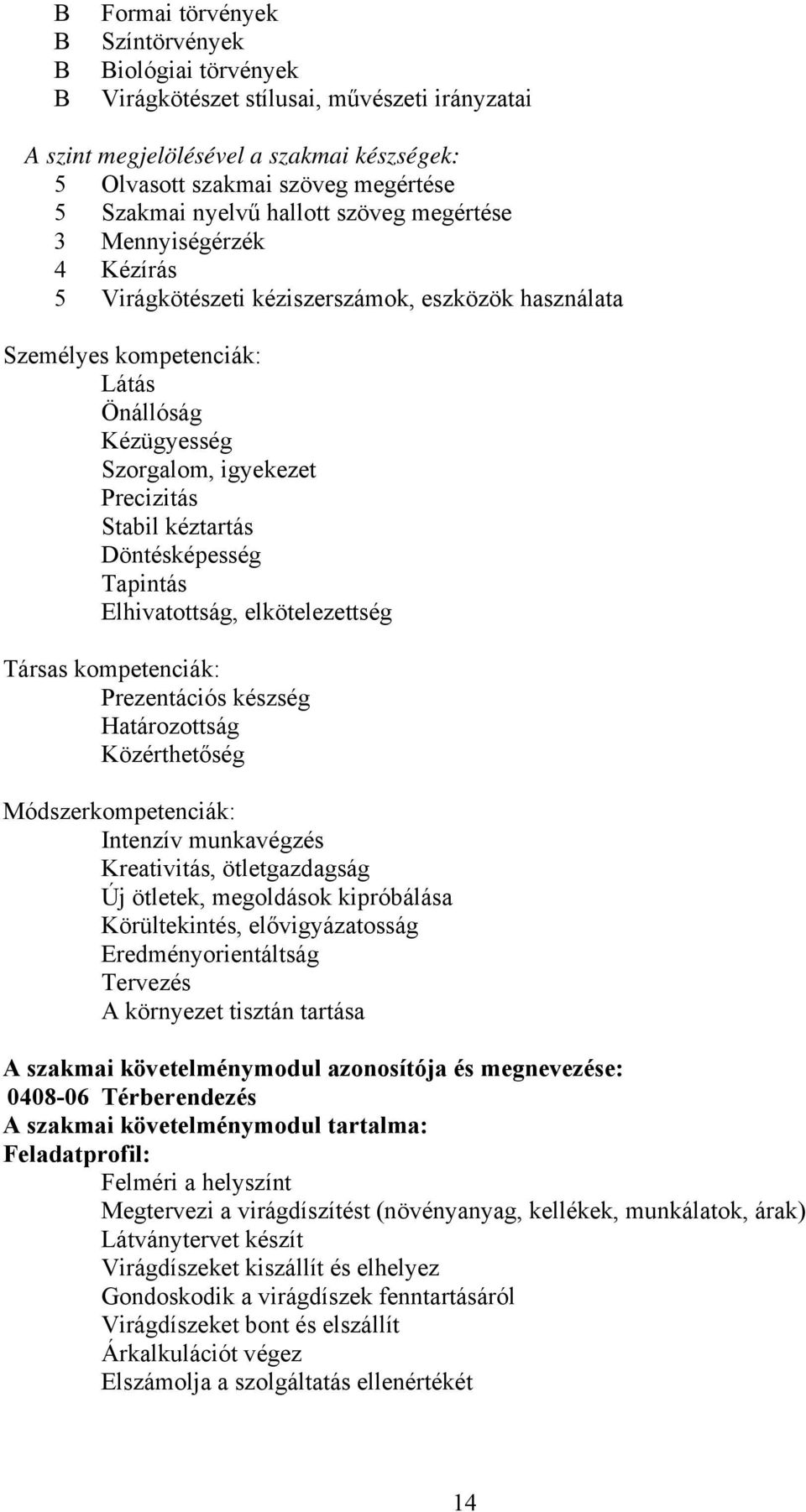 Döntésképesség Tapintás Elhivatottság, elkötelezettség Társas kompetenciák: Prezentációs készség Határozottság Közérthetőség Módszerkompetenciák: Intenzív munkavégzés Kreativitás, ötletgazdagság Új