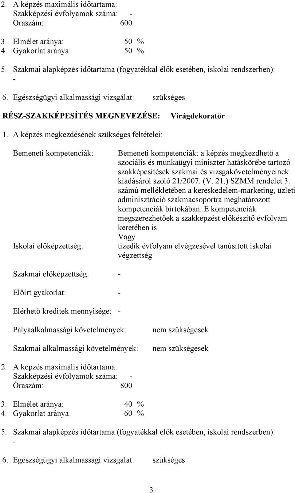 A képzés megkezdésének szükséges feltételei: emeneti kompetenciák: Iskolai előképzettség: emeneti kompetenciák: a képzés megkezdhető a szociális és munkaügyi miniszter hatáskörébe tartozó