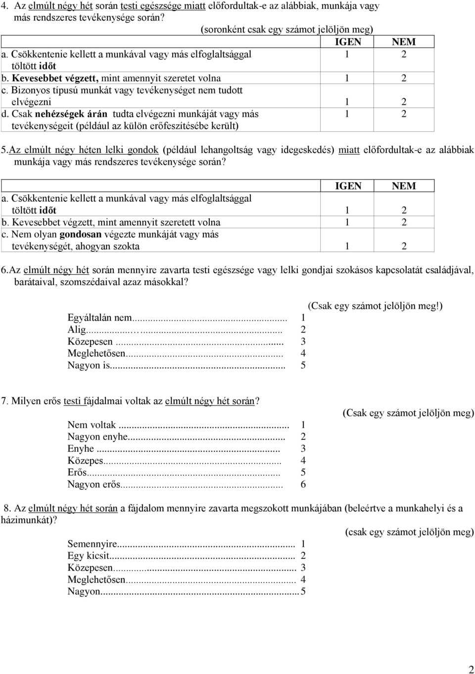 Bizonyos típusú munkát vagy tevékenységet nem tudott elvégezni 1 2 d. Csak nehézségek árán tudta elvégezni munkáját vagy más tevékenységeit (például az külön erőfeszítésébe került) 1 2 5.