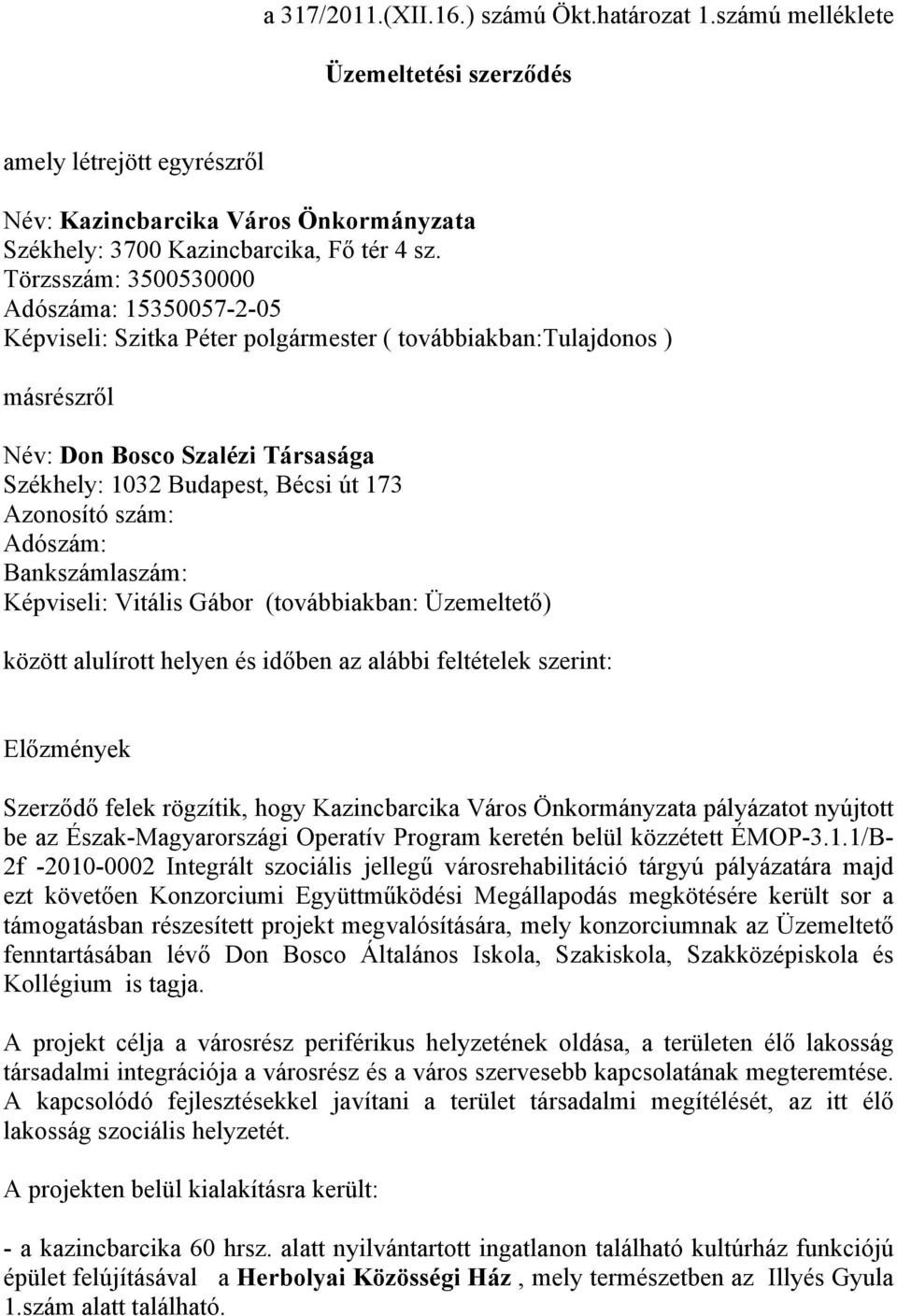 Azonosító szám: Adószám: Bankszámlaszám: Képviseli: Vitális Gábor (továbbiakban: Üzemeltető) között alulírott helyen és időben az alábbi feltételek szerint: Előzmények Szerződő felek rögzítik, hogy