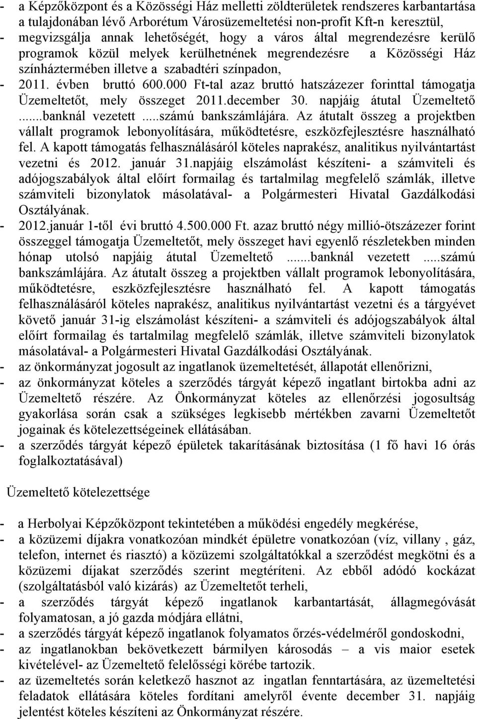 000 Ft-tal azaz bruttó hatszázezer forinttal támogatja Üzemeltetőt, mely összeget 2011.december 30. napjáig átutal Üzemeltető...banknál vezetett...számú bankszámlájára.