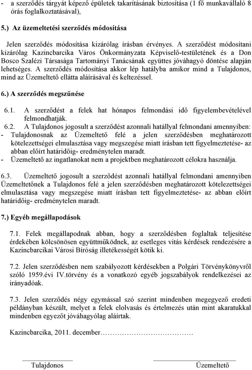 A szerződést módosítani kizárólag Kazincbarcika Város Önkormányzata Képviselő-testületének és a Don Bosco Szalézi Társasága Tartományi Tanácsának együttes jóváhagyó döntése alapján lehetséges.