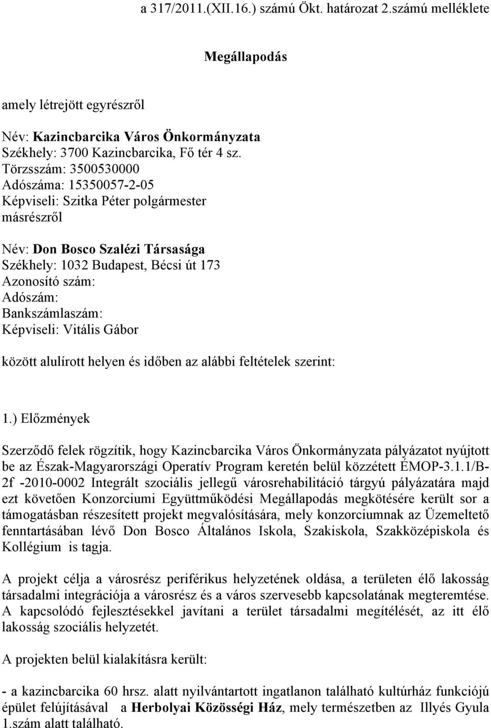 Bankszámlaszám: Képviseli: Vitális Gábor között alulírott helyen és időben az alábbi feltételek szerint: 1.