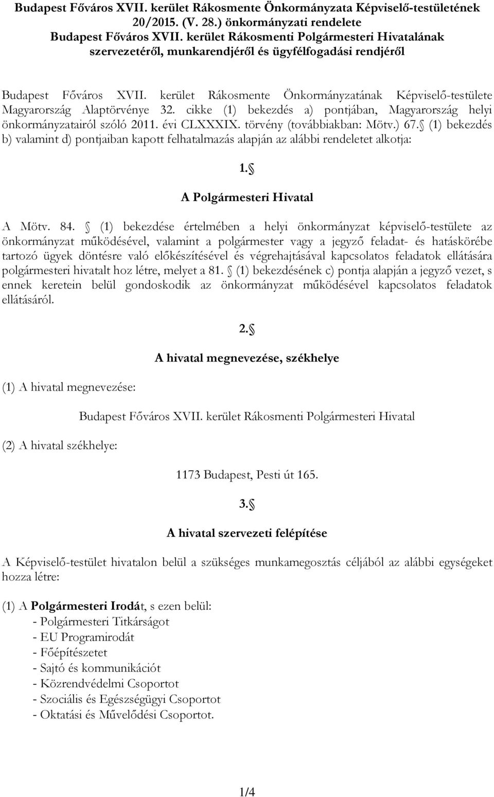 kerület Rákosmente Önkormányzatának Képviselő-testülete Magyarország Alaptörvénye 32. cikke (1) bekezdés a) pontjában, Magyarország helyi önkormányzatairól szóló 2011. évi CLXXXIX.