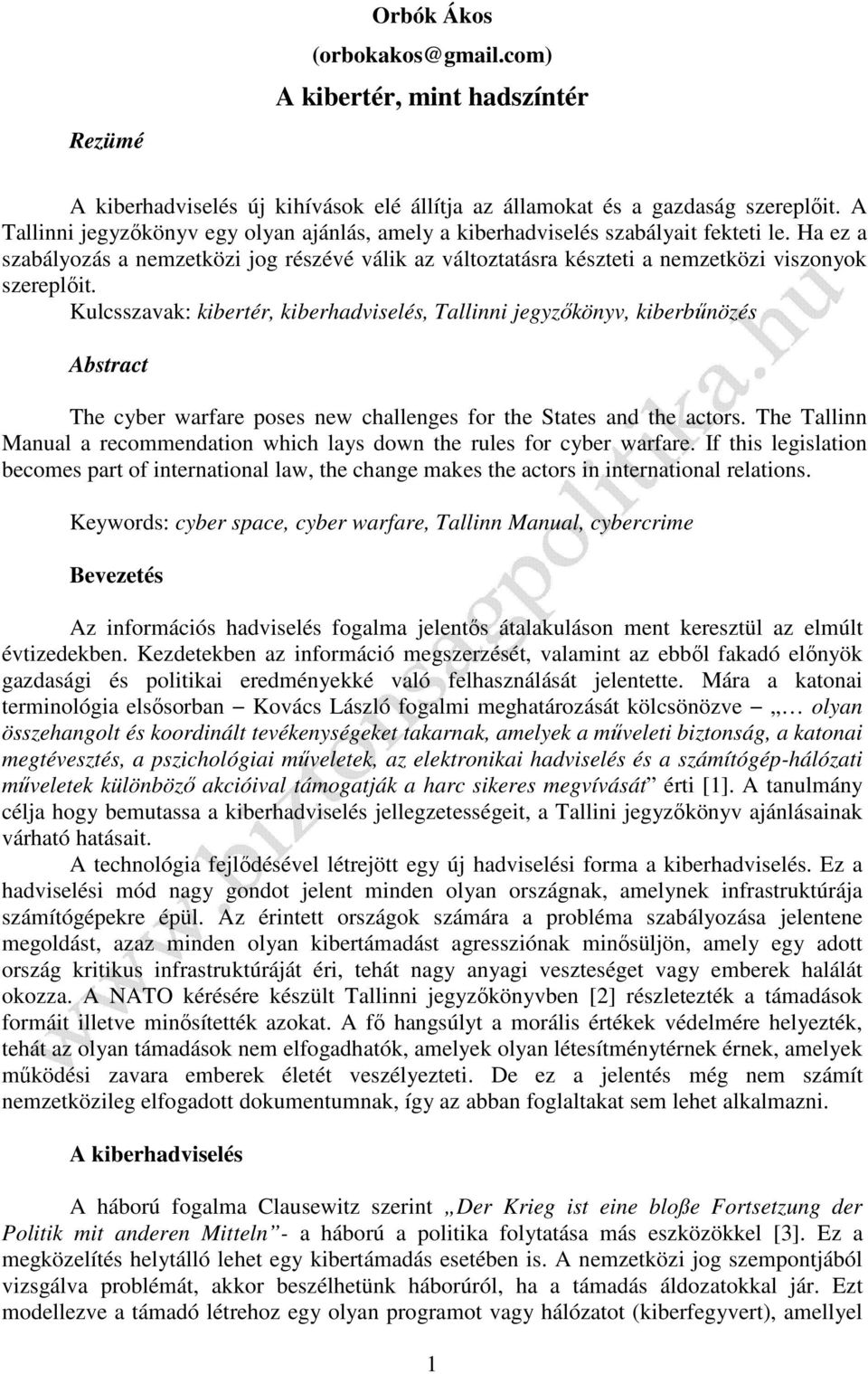 Kulcsszavak: kibertér, kiberhadviselés, Tallinni jegyzőkönyv, kiberbűnözés Abstract The cyber warfare poses new challenges for the States and the actors.