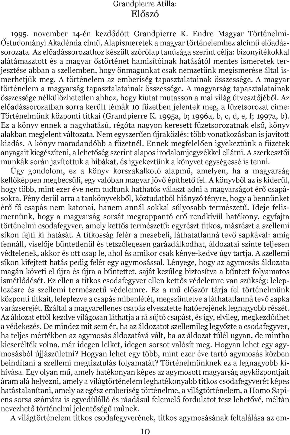 önmagunkat csak nemzetünk megismerése által ismerhetjük meg. A történelem az emberiség tapasztalatainak összessége. A magyar történelem a magyarság tapasztalatainak összessége.