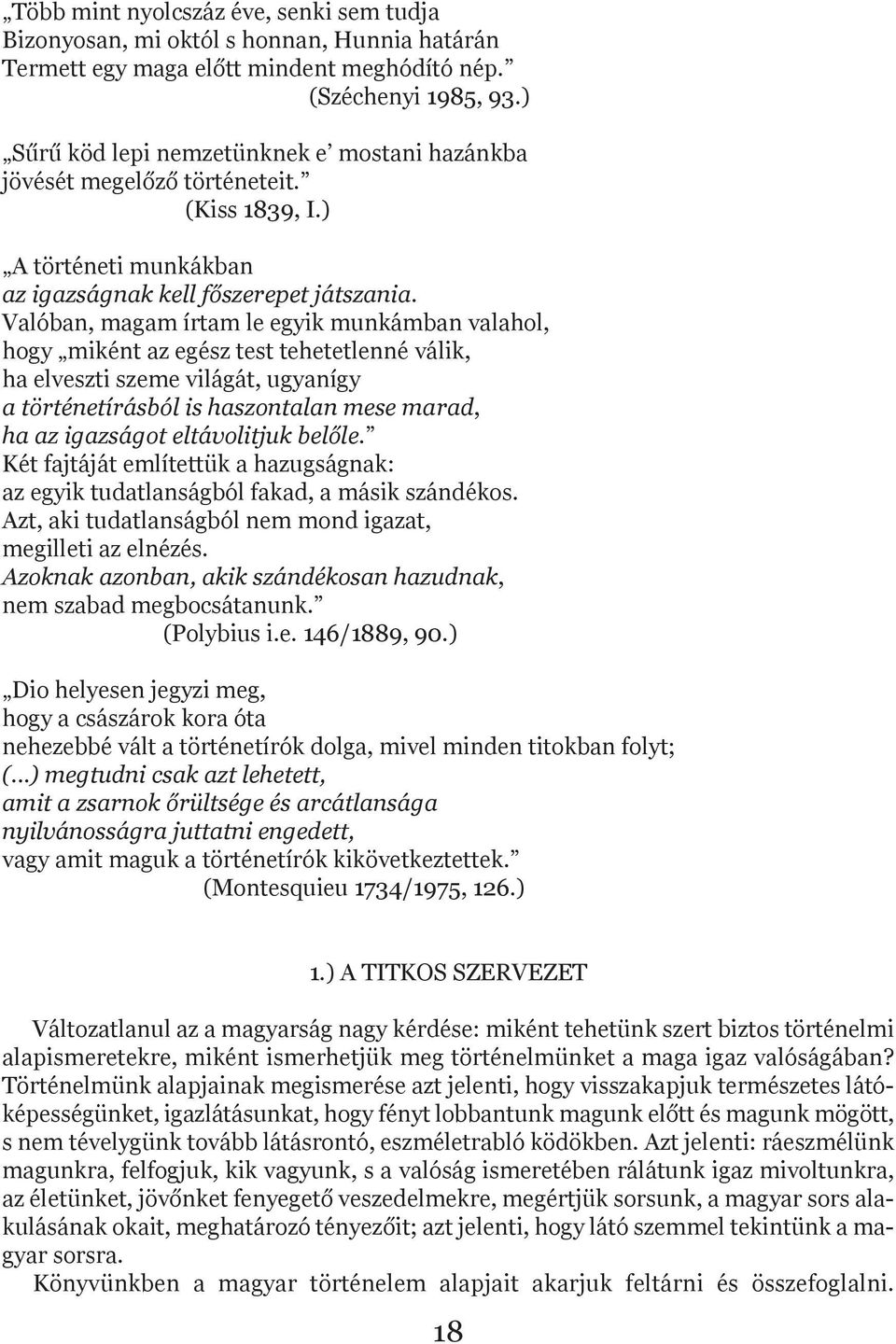 Valóban, magam írtam le egyik munkámban valahol, hogy miként az egész test tehetetlenné válik, ha elveszti szeme világát, ugyanígy a történetírásból is haszontalan mese marad, ha az igazságot