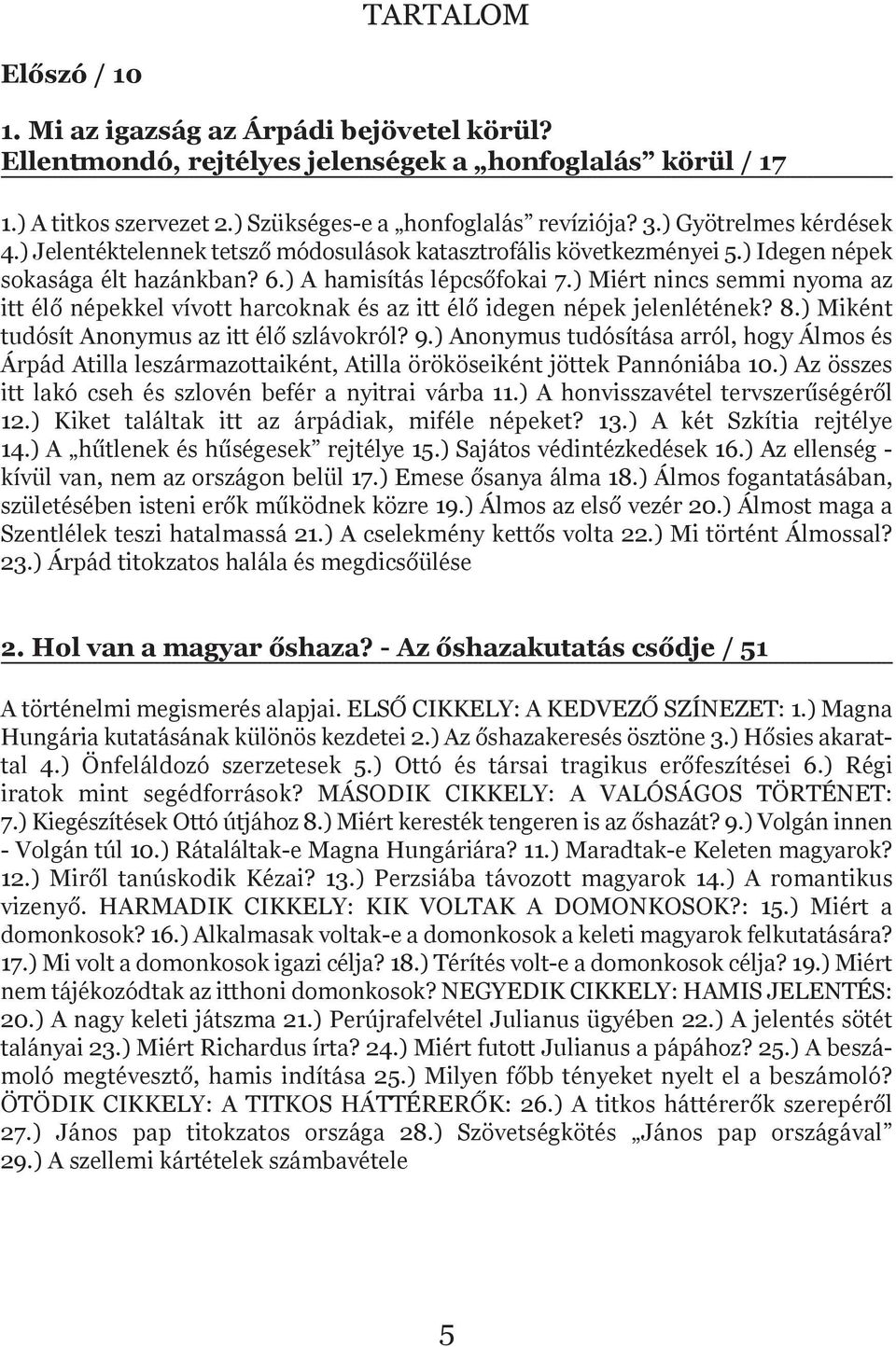 ) Miért nincs semmi nyoma az itt élő népekkel vívott harcoknak és az itt élő idegen népek jelenlétének? 8.) Miként tudósít Anonymus az itt élő szlávokról? 9.