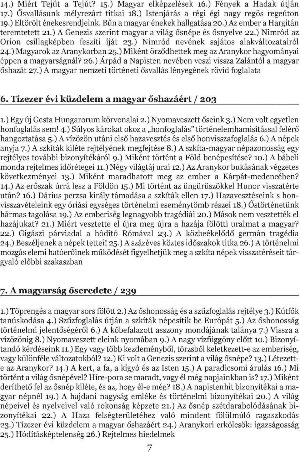 ) Nimród nevének sajátos alakváltozatairól 24.) Magyarok az Aranykorban 25.) Miként örződhettek meg az Aranykor hagyományai éppen a magyarságnál? 26.