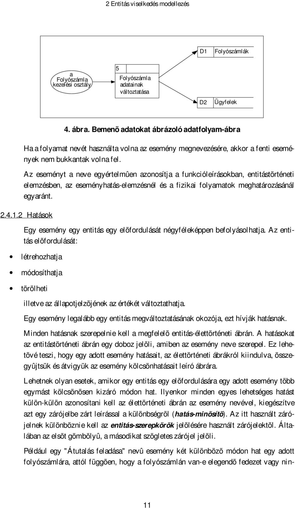 Az eseményt a neve egyértelmûen azonosítja a funkcióleírásokban, entitástörténeti elemzésben, az eseményhatás-elemzésnél és a fizikai folyamatok meghatározásánál egyaránt. 2.4.1.