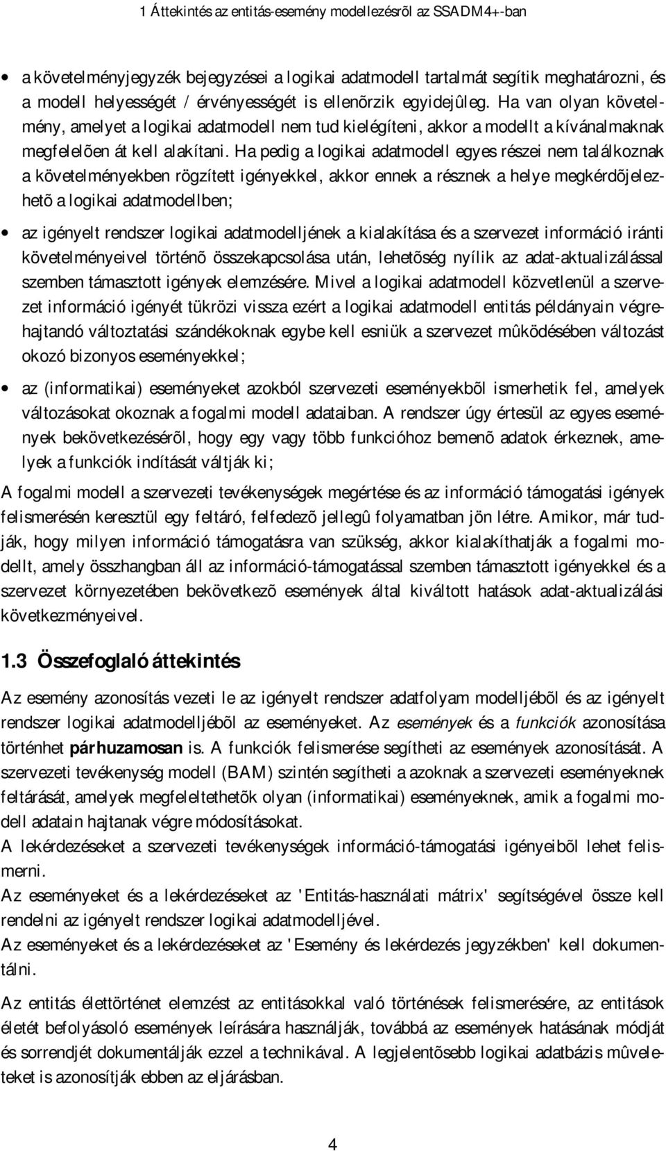 Ha pedig a logikai adatmodell egyes részei nem találkoznak a követelményekben rögzített igényekkel, akkor ennek a résznek a helye megkérdõjelezhetõ a logikai adatmodellben; az igényelt rendszer