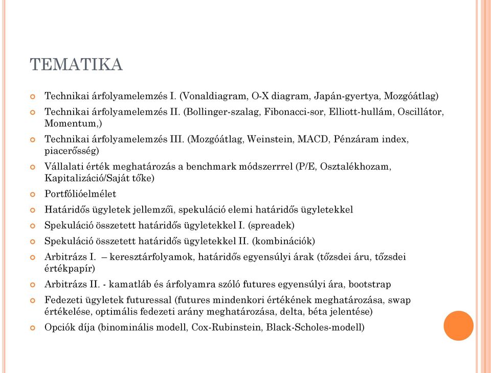 (Mozgóátlag, Weinstein, MACD, Pénzáram index, piacerősség) Vállalati érték meghatározás a benchmark módszerrrel (P/E, Osztalékhozam, Kapitalizáció/Saját tőke) Portfólióelmélet Határidős ügyletek