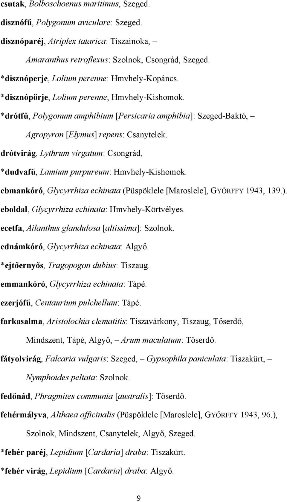drótvirág, Lythrum virgatum: Csongrád, *dudvafű, Lamium purpureum: Hmvhely-Kishomok. ebmankóró, Glycyrrhiza echinata (Püspöklele [Maroslele], GYŐRFFY 1943, 139.).