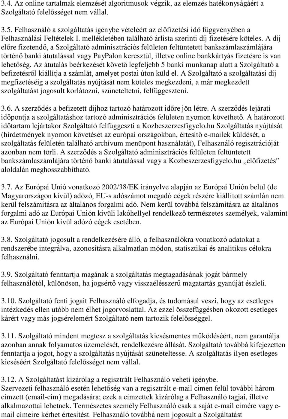 A díj előre fizetendő, a Szolgáltató adminisztrációs felületen feltüntetett bankszámlaszámlájára történő banki átutalással vagy PayPalon keresztül, illetve online bankkártyás fizetésre is van