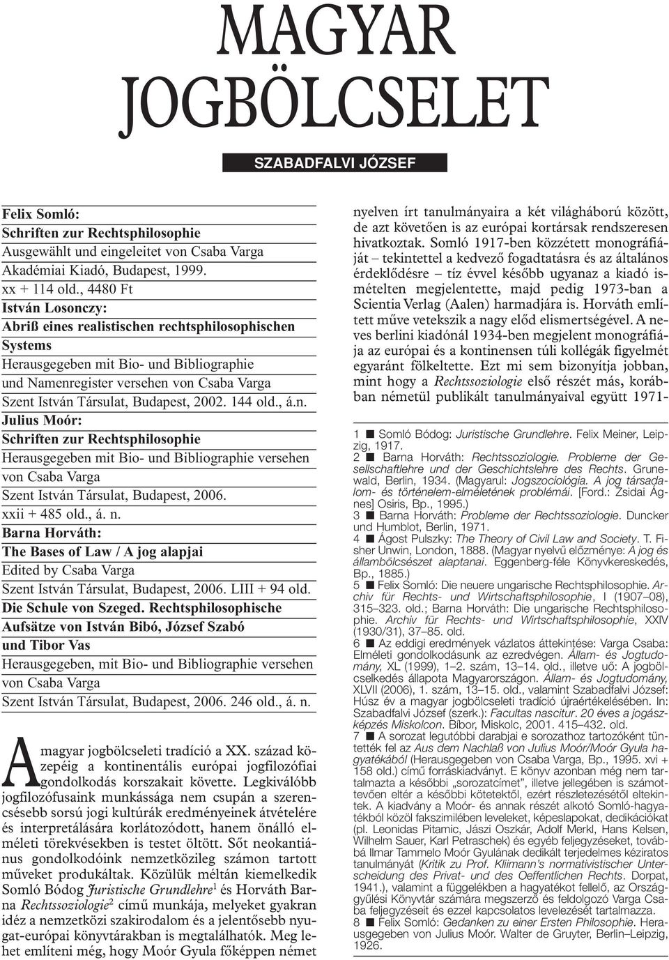 2002. 144 old., á.n. Julius Moór: Schriften zur Rechtsphilosophie Herausgegeben mit Bio- und Bibliographie versehen von Csaba Varga Szent István Társulat, Budapest, 2006. xxii + 485 old., á. n.