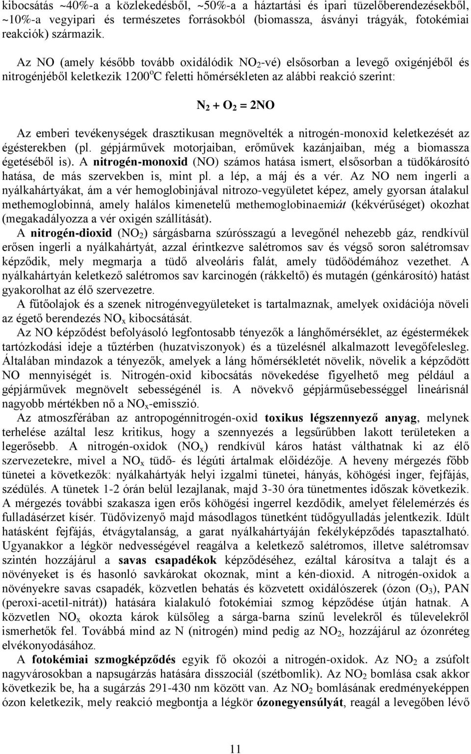 drasztikusan megnövelték a nitrogén-monoxid keletkezését az égésterekben (pl gépjárművek motorjaiban, erőművek kazánjaiban, még a biomassza égetéséből is) A nitrogén-monoxid (NO) számos hatása