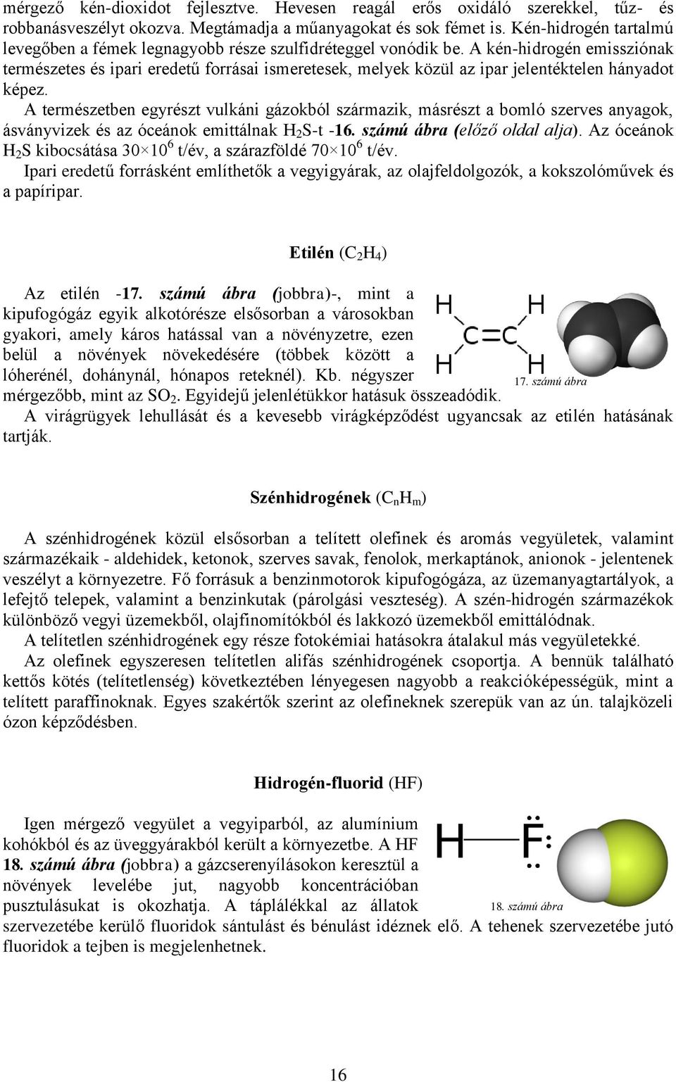 gázokból származik, másrészt a bomló szerves anyagok, ásványvizek és az óceánok emittálnak H 2 S-t -16 számú ábra (előző oldal alja) Az óceánok H 2 S kibocsátása 3 1 6 t/év, a szárazföldé 7 1 6 t/év