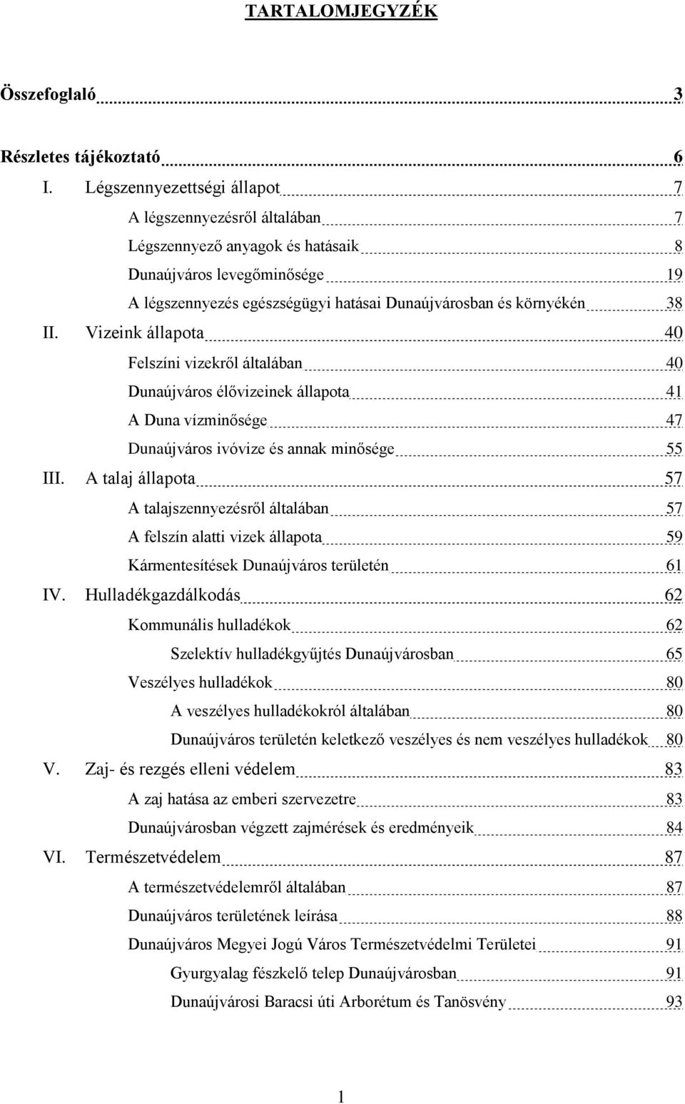 55 III A talaj állapota 57 A talajszennyezésről általában 57 A felszín alatti vizek állapota 59 Kármentesítések Dunaújváros területén 61 IV Hulladékgazdálkodás 62 Kommunális hulladékok 62 Szelektív