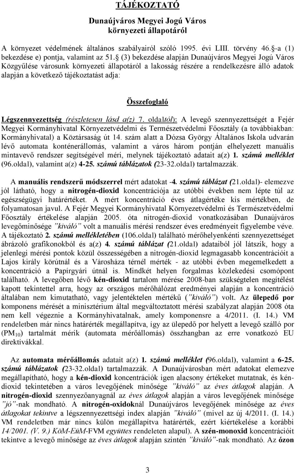 (részletesen lásd a(z) 7 oldaltól): A levegő szennyezettségét a Fejér Megyei Kormányhivatal Környezetvédelmi és Természetvédelmi Főosztály (a továbbiakban: Kormányhivatal) a Köztársaság út 14 szám