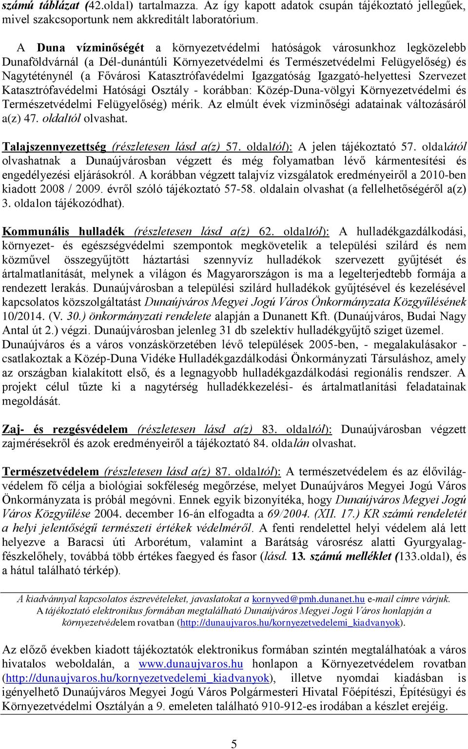 Katasztrófavédelmi Hatósági Osztály - korábban: Közép-Duna-völgyi Környezetvédelmi és Természetvédelmi Felügyelőség) mérik Az elmúlt évek vízminőségi adatainak változásáról a(z) 47 oldaltól olvashat