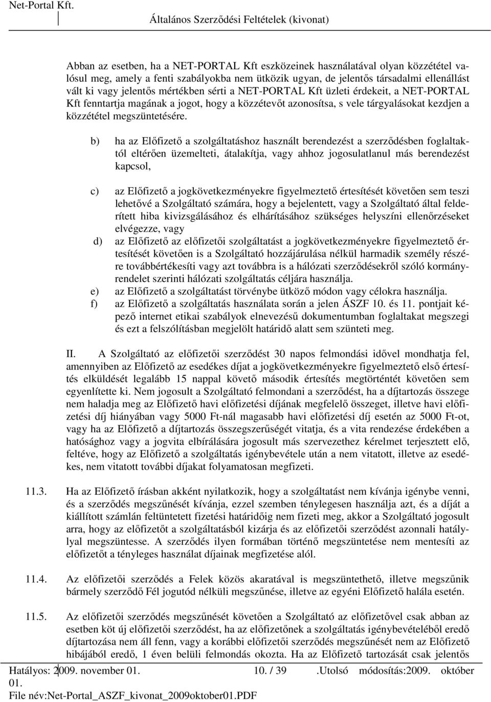 b) ha az Elıfizetı a szolgáltatáshoz használt berendezést a szerzıdésben foglaltaktól eltérıen üzemelteti, átalakítja, vagy ahhoz jogosulatlanul más berendezést kapcsol, c) az Elıfizetı a