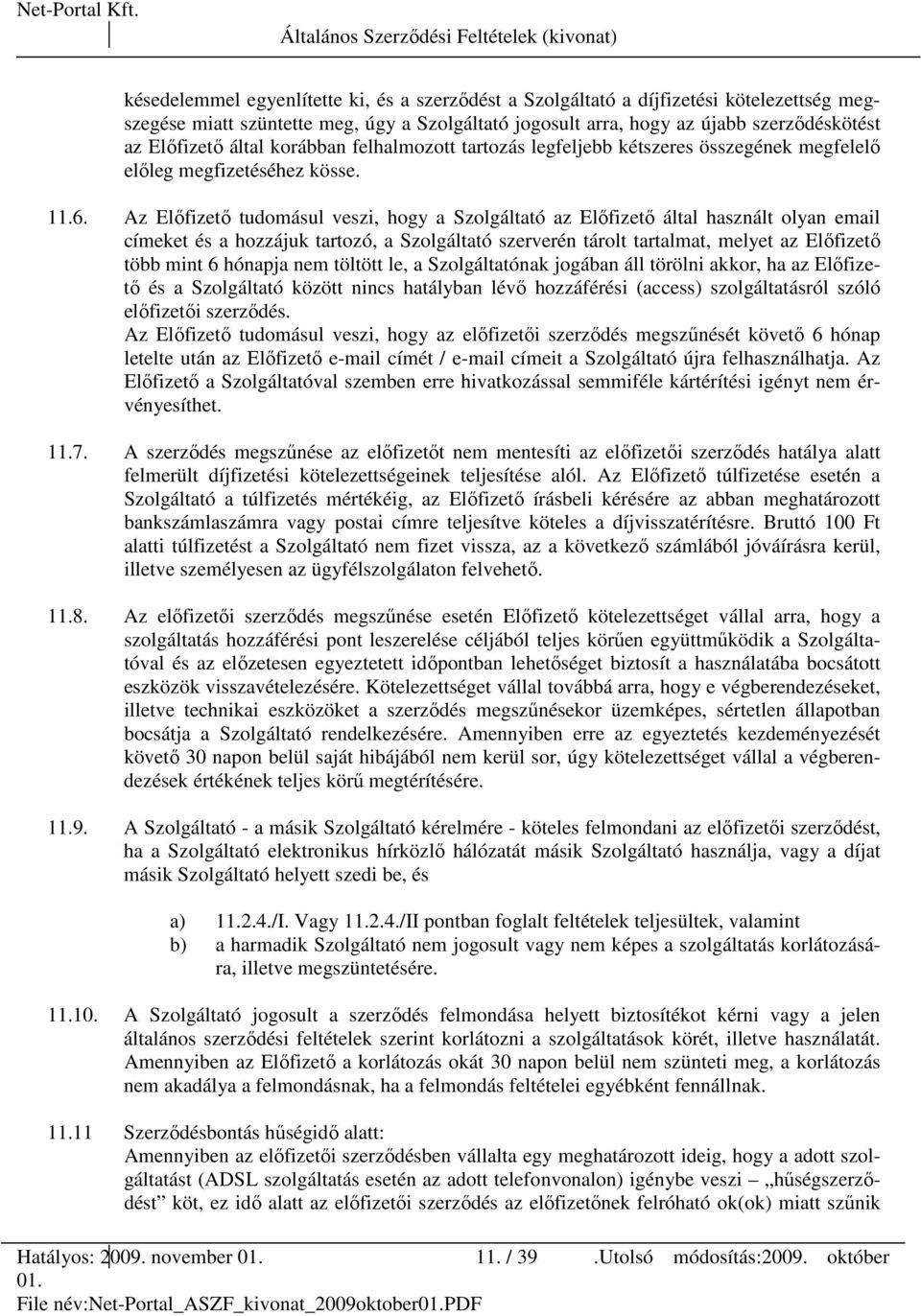 Az Elıfizetı tudomásul veszi, hogy a Szolgáltató az Elıfizetı által használt olyan email címeket és a hozzájuk tartozó, a Szolgáltató szerverén tárolt tartalmat, melyet az Elıfizetı több mint 6