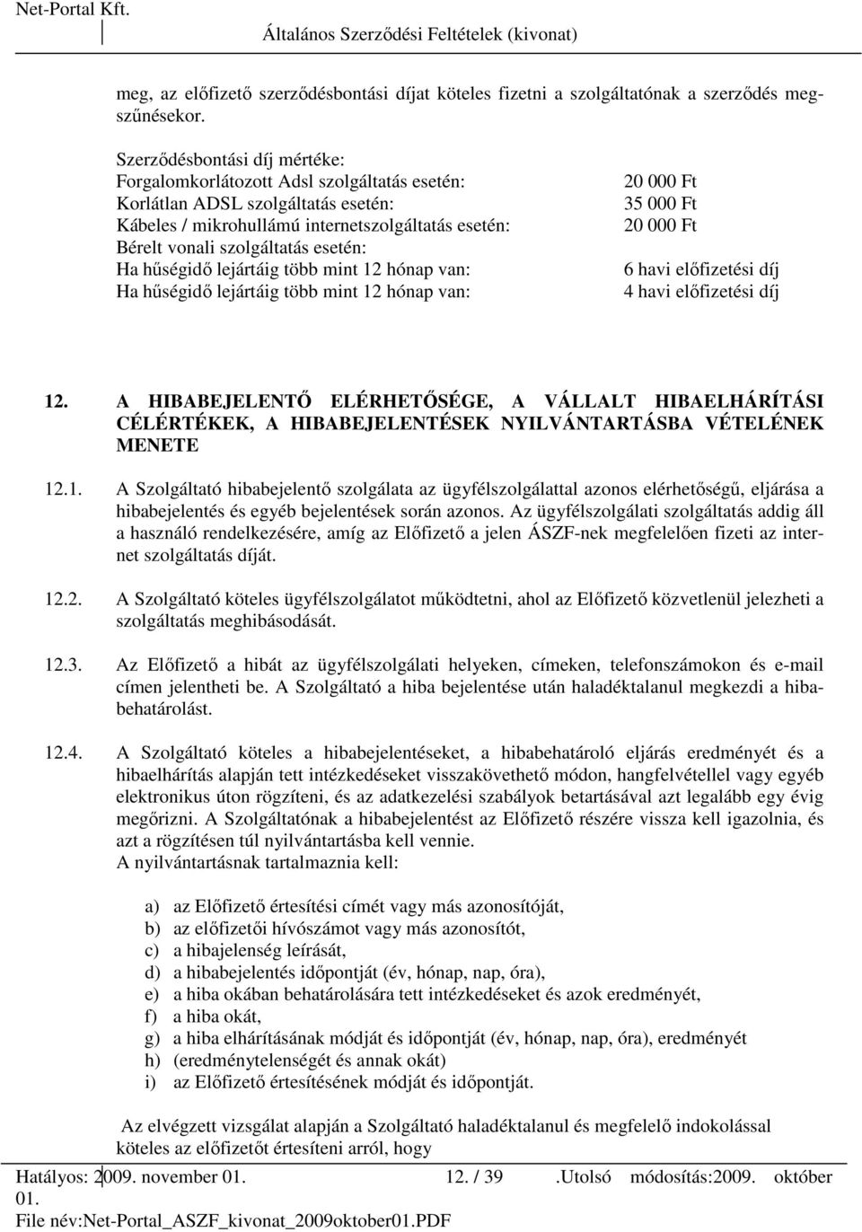 Ha hőségidı lejártáig több mint 12 hónap van: Ha hőségidı lejártáig több mint 12 hónap van: 20 000 Ft 35 000 Ft 20 000 Ft 6 havi elıfizetési díj 4 havi elıfizetési díj 12.