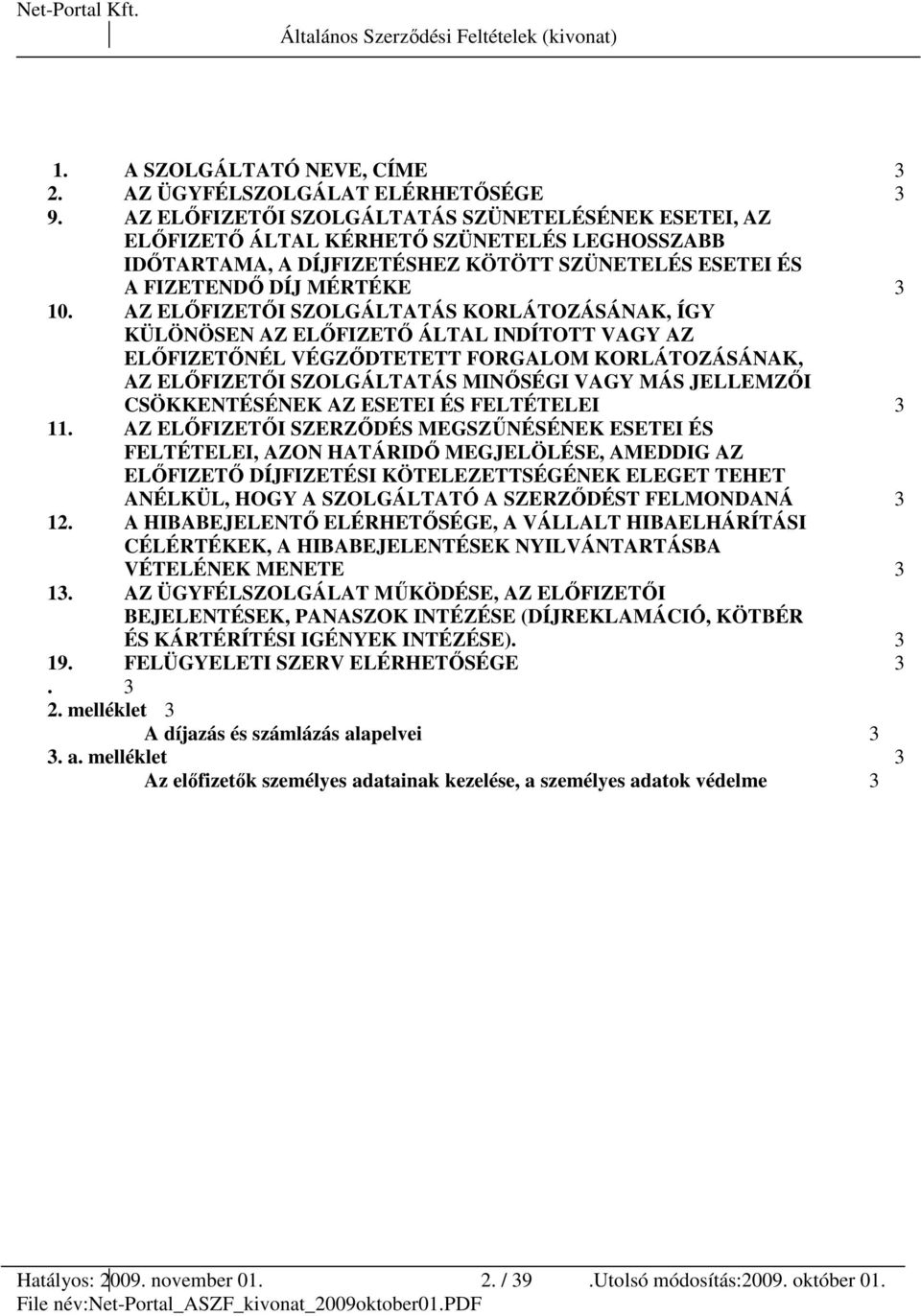 AZ ELİFIZETİI SZOLGÁLTATÁS KORLÁTOZÁSÁNAK, ÍGY KÜLÖNÖSEN AZ ELİFIZETİ ÁLTAL INDÍTOTT VAGY AZ ELİFIZETİNÉL VÉGZİDTETETT FORGALOM KORLÁTOZÁSÁNAK, AZ ELİFIZETİI SZOLGÁLTATÁS MINİSÉGI VAGY MÁS JELLEMZİI