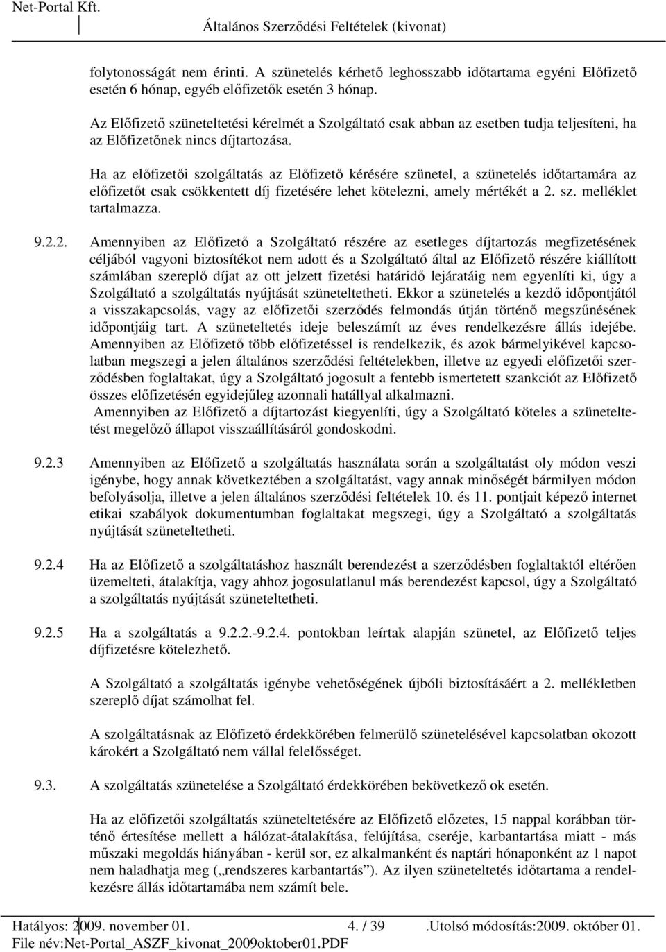 Ha az elıfizetıi szolgáltatás az Elıfizetı kérésére szünetel, a szünetelés idıtartamára az elıfizetıt csak csökkentett díj fizetésére lehet kötelezni, amely mértékét a 2. sz. melléklet tartalmazza. 9.