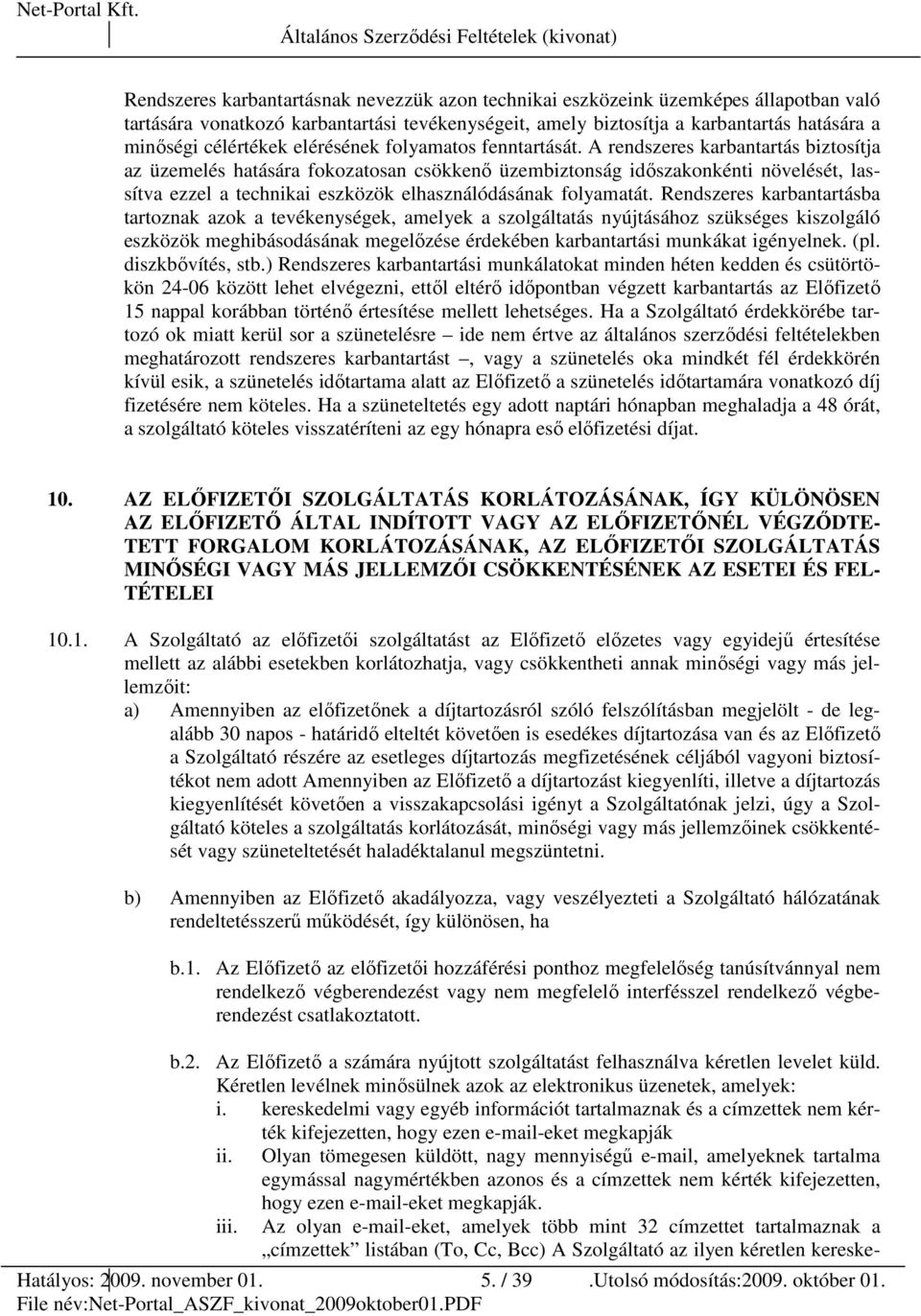 A rendszeres karbantartás biztosítja az üzemelés hatására fokozatosan csökkenı üzembiztonság idıszakonkénti növelését, lassítva ezzel a technikai eszközök elhasználódásának folyamatát.