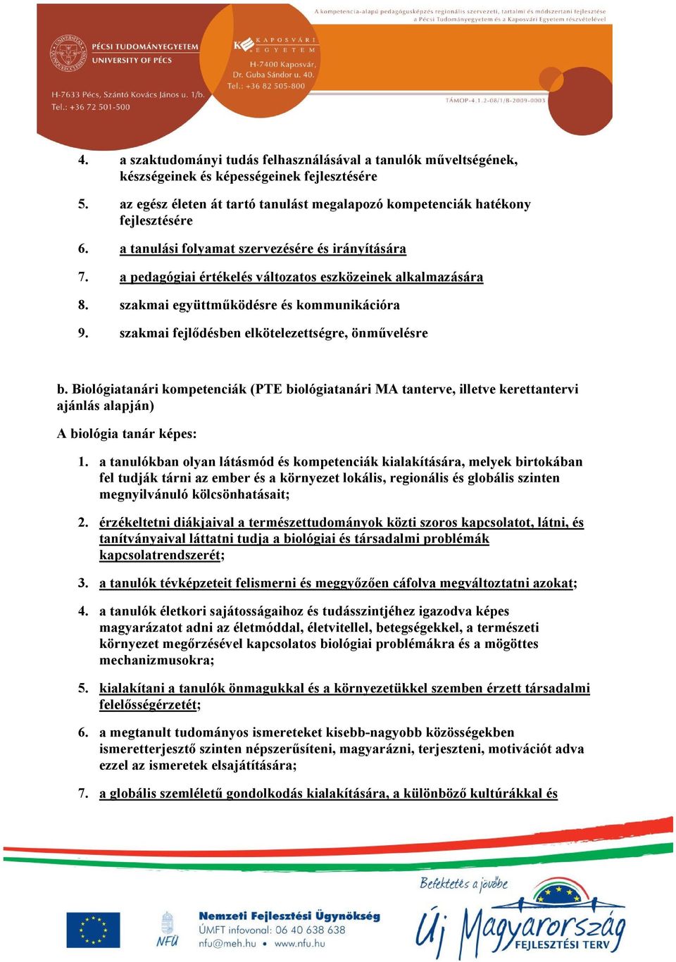 szakmai fejlődésben elkötelezettségre, önművelésre b. Biológiatanári kompetenciák (PTE biológiatanári MA tanterve, illetve kerettantervi ajánlás alapján) A biológia tanár képes: 1.