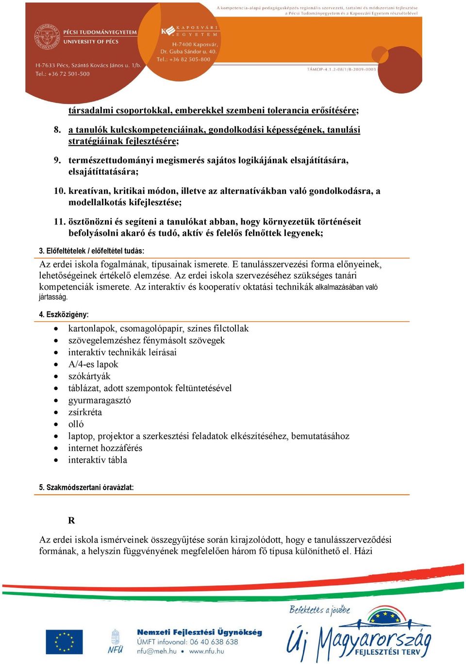 ösztönözni és segíteni a tanulókat abban, hogy környezetük történéseit befolyásolni akaró és tudó, aktív és felelős felnőttek legyenek; 3.