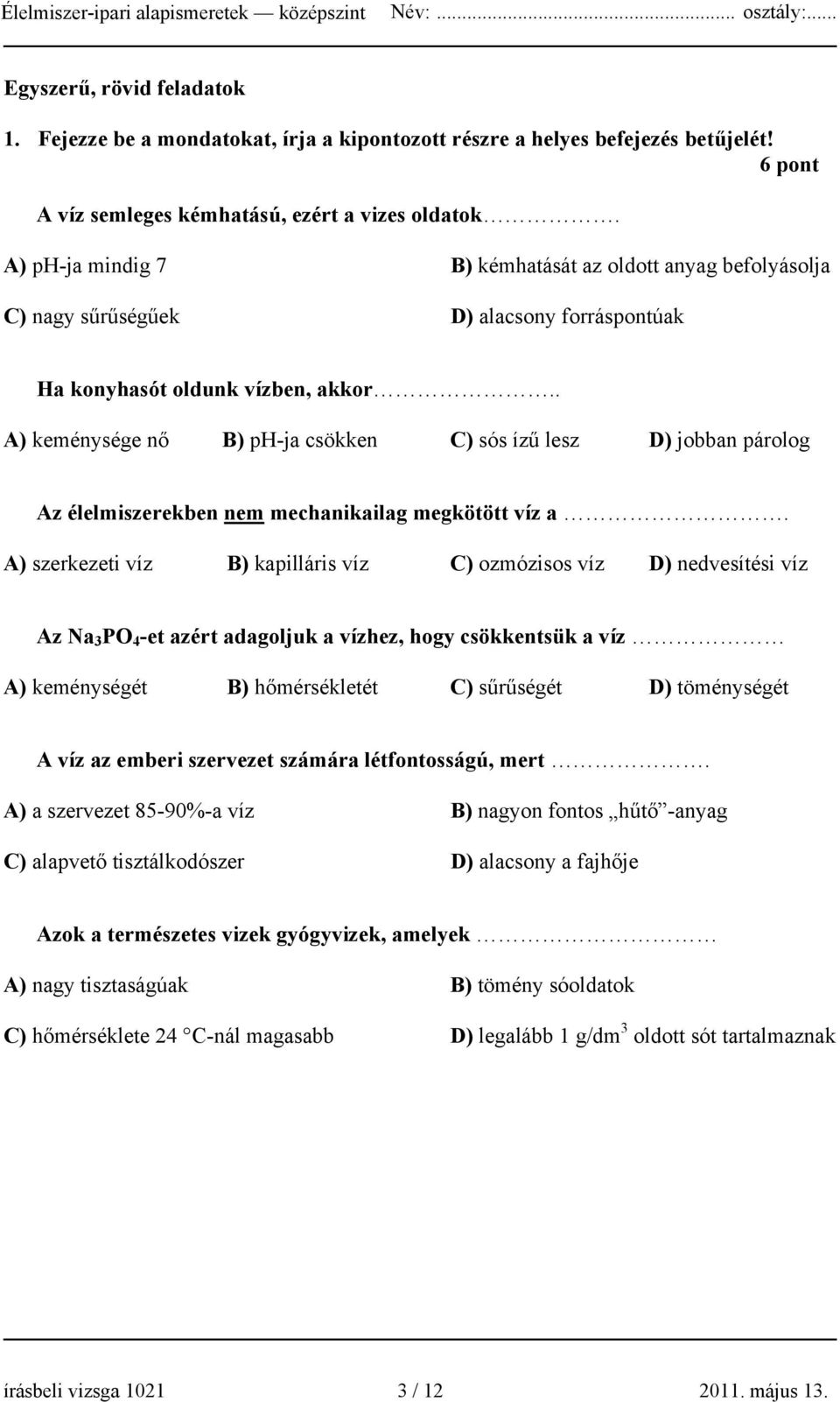 . A) keménysége nő B) ph-ja csökken C) sós ízű lesz D) jobban párolog Az élelmiszerekben nem mechanikailag megkötött víz a.