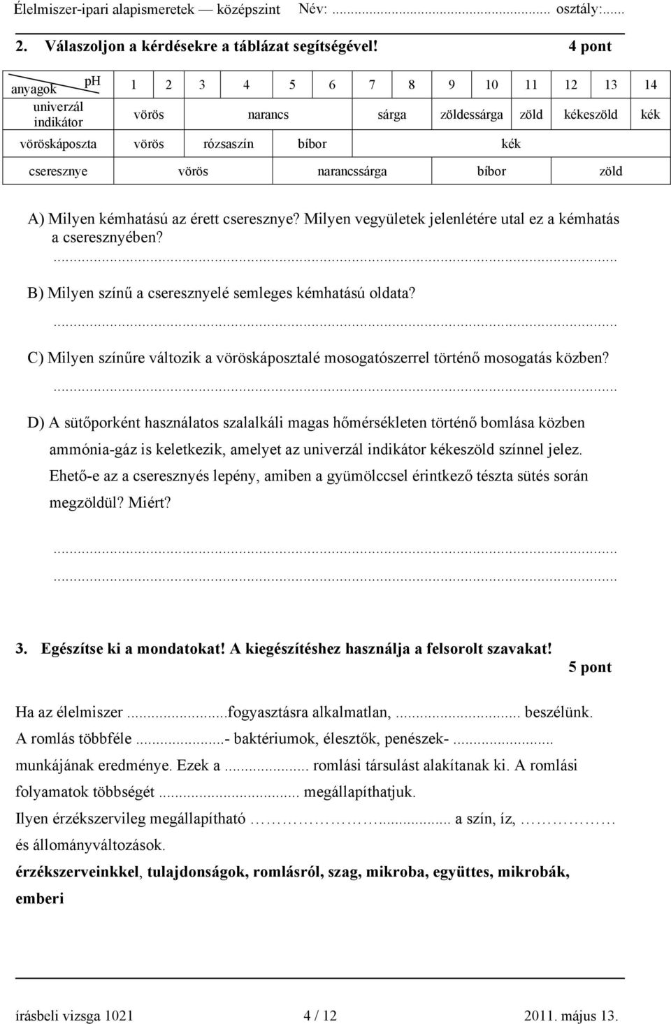 zöld A) Milyen kémhatású az érett cseresznye? Milyen vegyületek jelenlétére utal ez a kémhatás a cseresznyében?... B) Milyen színű a cseresznyelé semleges kémhatású oldata?