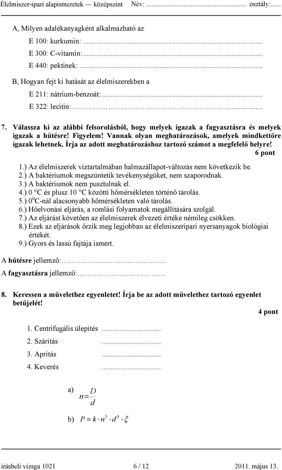 Írja az adott meghatározáshoz tartozó számot a megfelelő helyre! 6 pont 1.) Az élelmiszerek víztartalmában halmazállapot-változás nem következik be. 2.